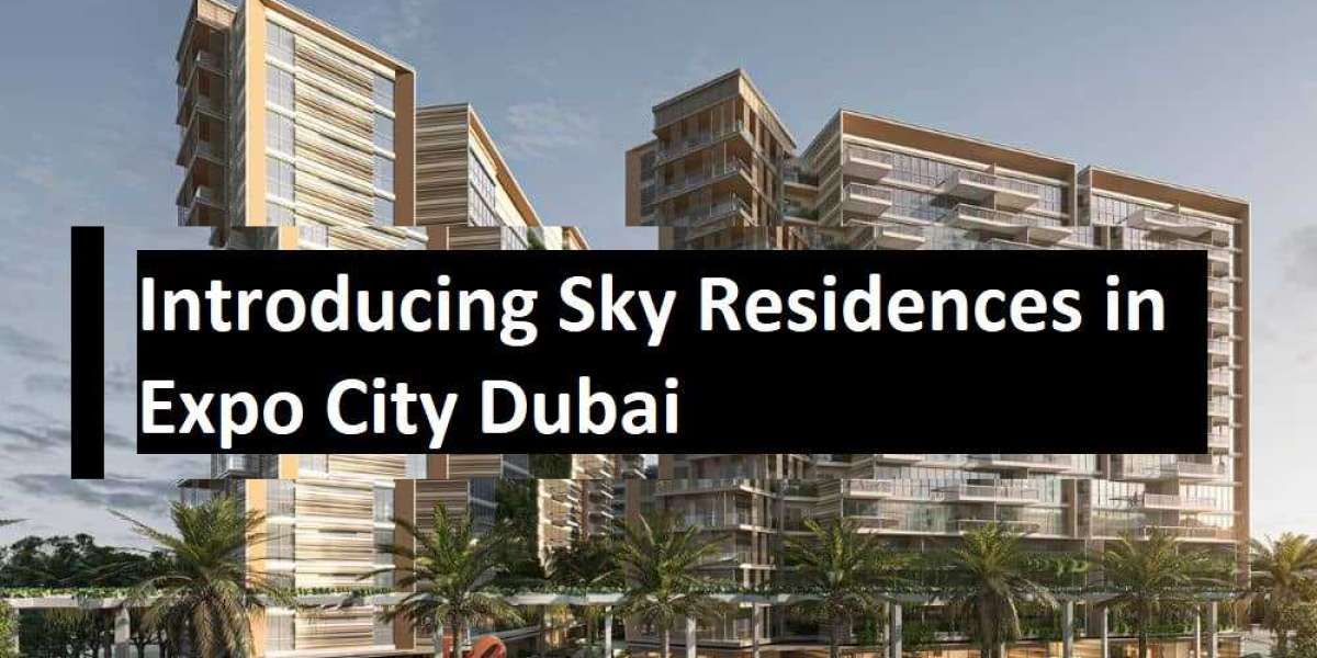 Luxurious Living Redefined: Introducing Sky Residences in Expo City Dubai